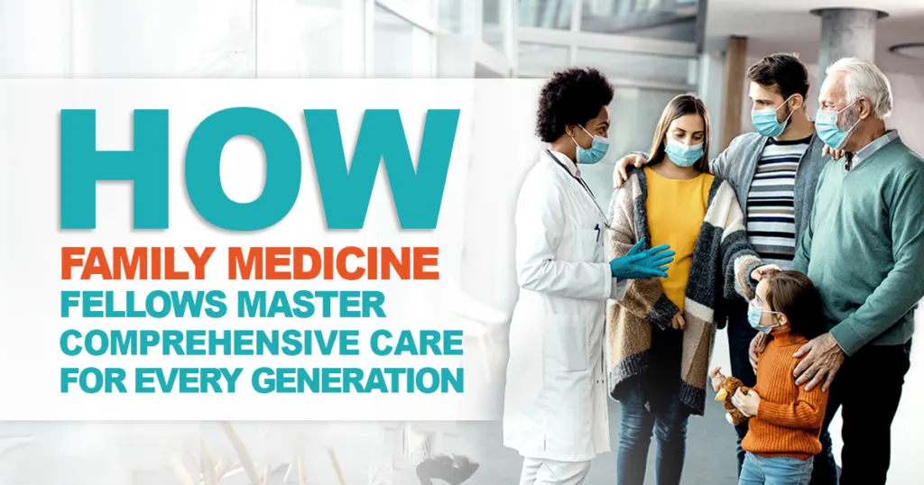 How Family Medicine Fellows Master Comprehensive Care for Every Generation?